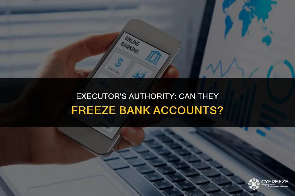can an executor of a will freeze a bank account