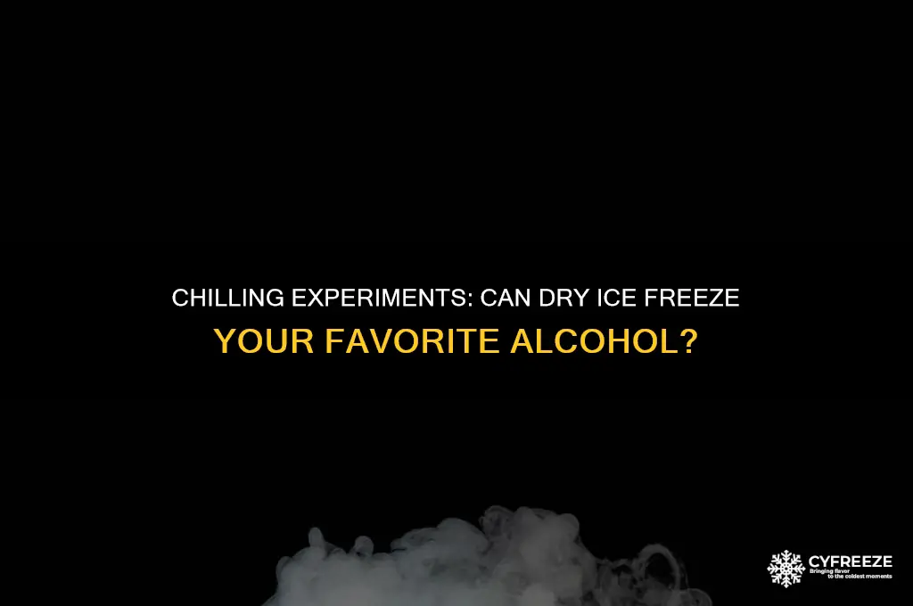can dry ice freeze alcohol