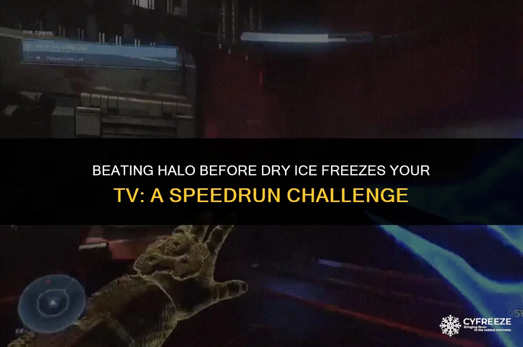 can i beat halo before dry ice freezes my tv