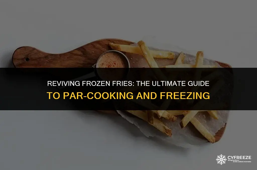 can i freeze french fries after par cooking them