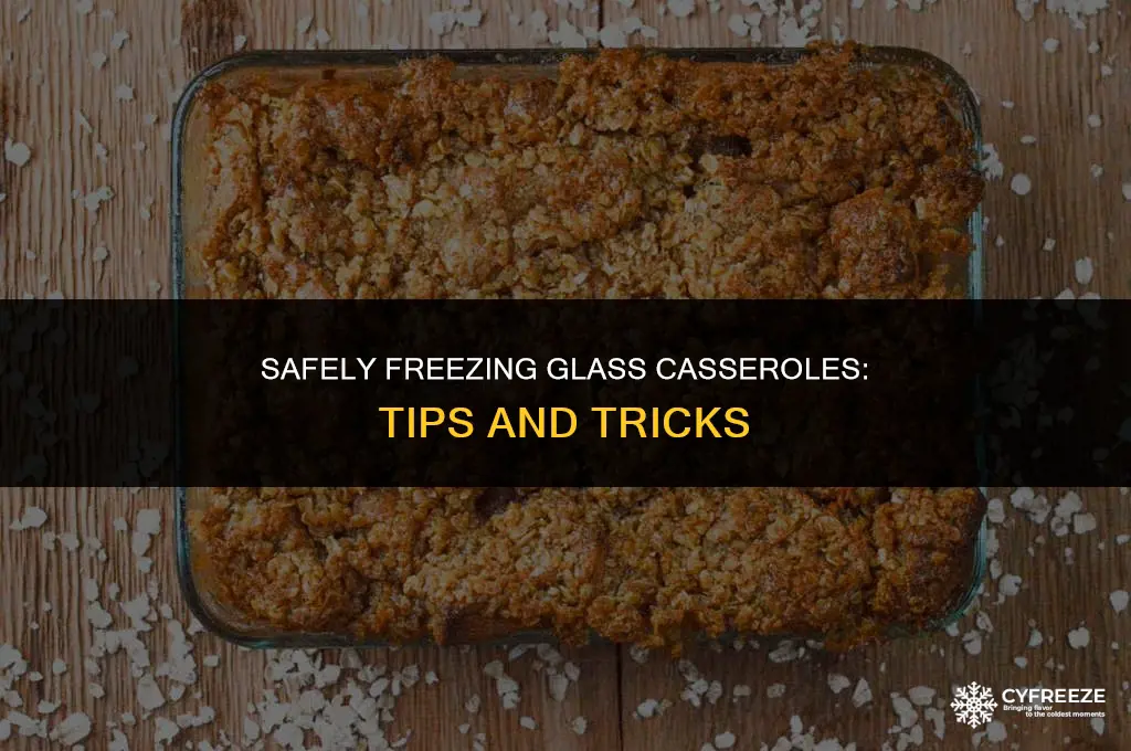 can i put glass casserole in freezer
