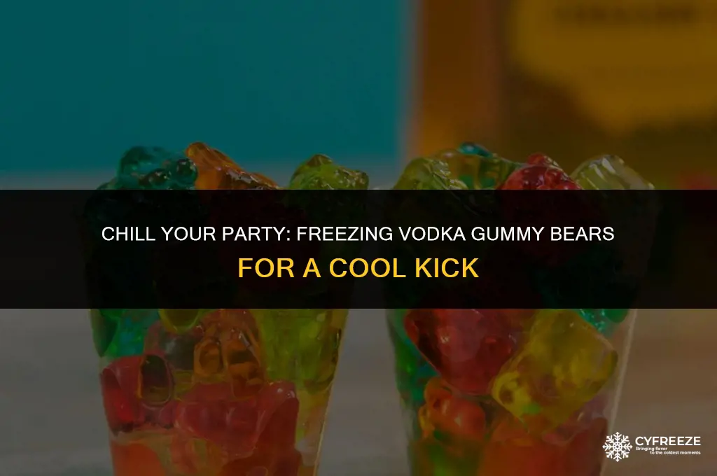 can i put vodka gummy bears in the freezer