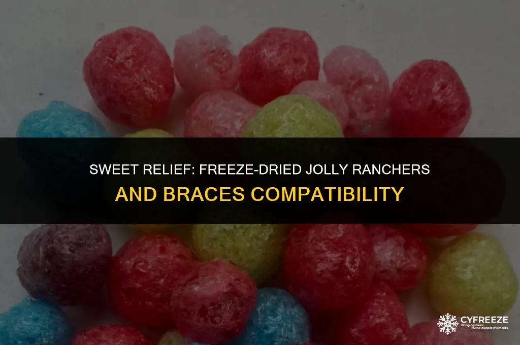 can you eat freeze dried jolly ranchers with braces