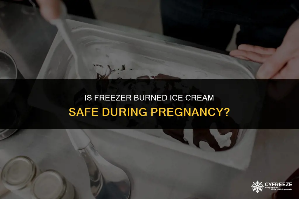 can you eat freezer burned ice cream when pregnant