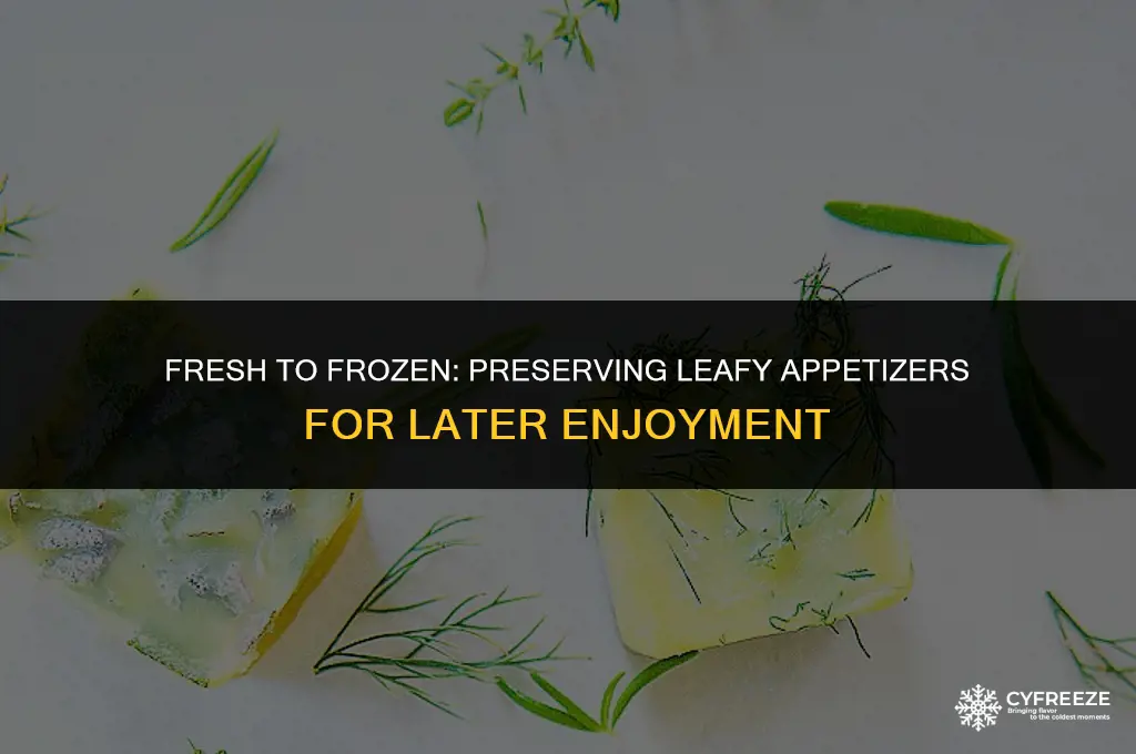 can you freeze appetizers that contain fresh leafy ingredients