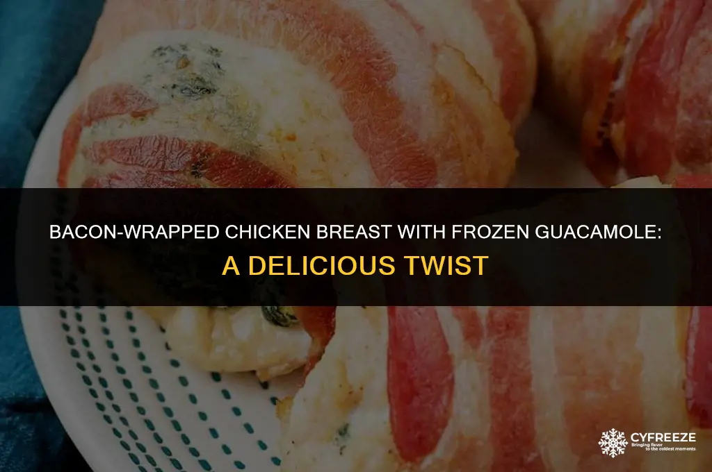 can you freeze guacamole in chicken breast wrapped in bacon