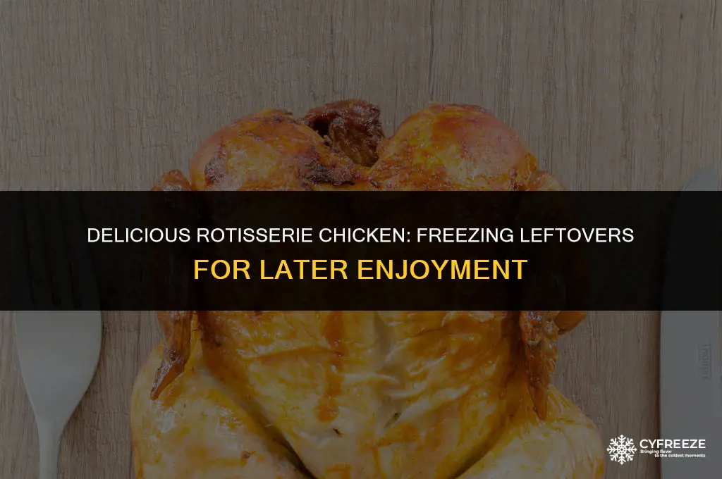 can you freeze leftover rotisserie chicken still tastyen