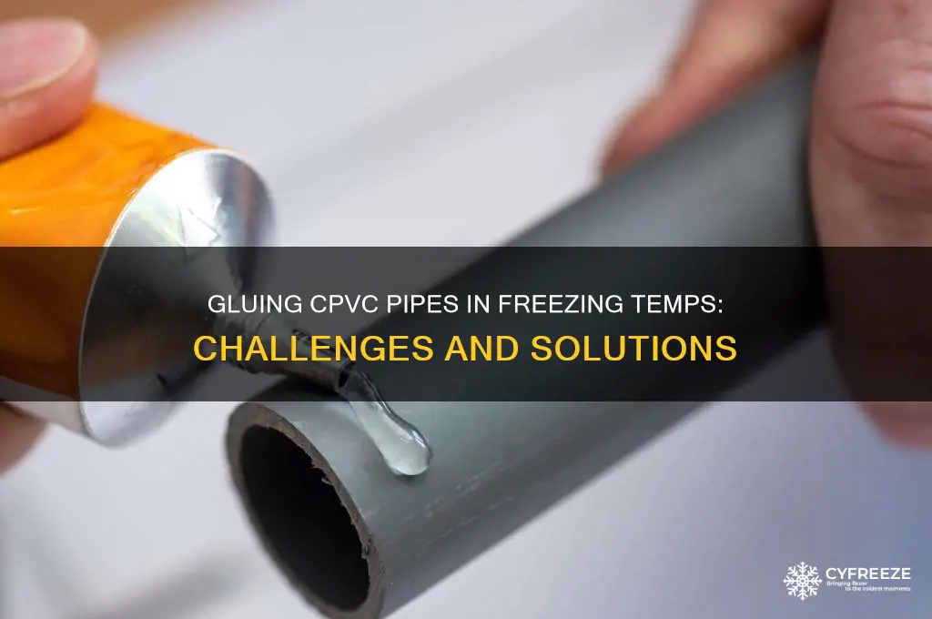 can you glue cpvc pipe in below freezing temperatures