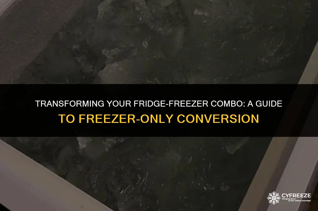 can you make a fridge freezer into only a freezer