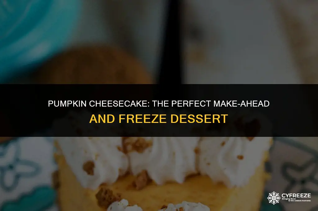 can you make ahead and freeze pumpkin cheesecake