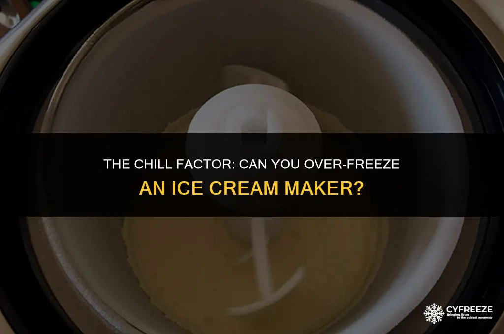 can you over freeze an ice cream maker