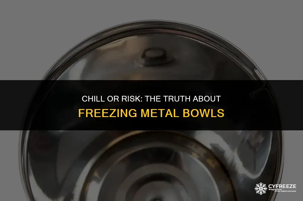 can you put a metal bowl in freezer