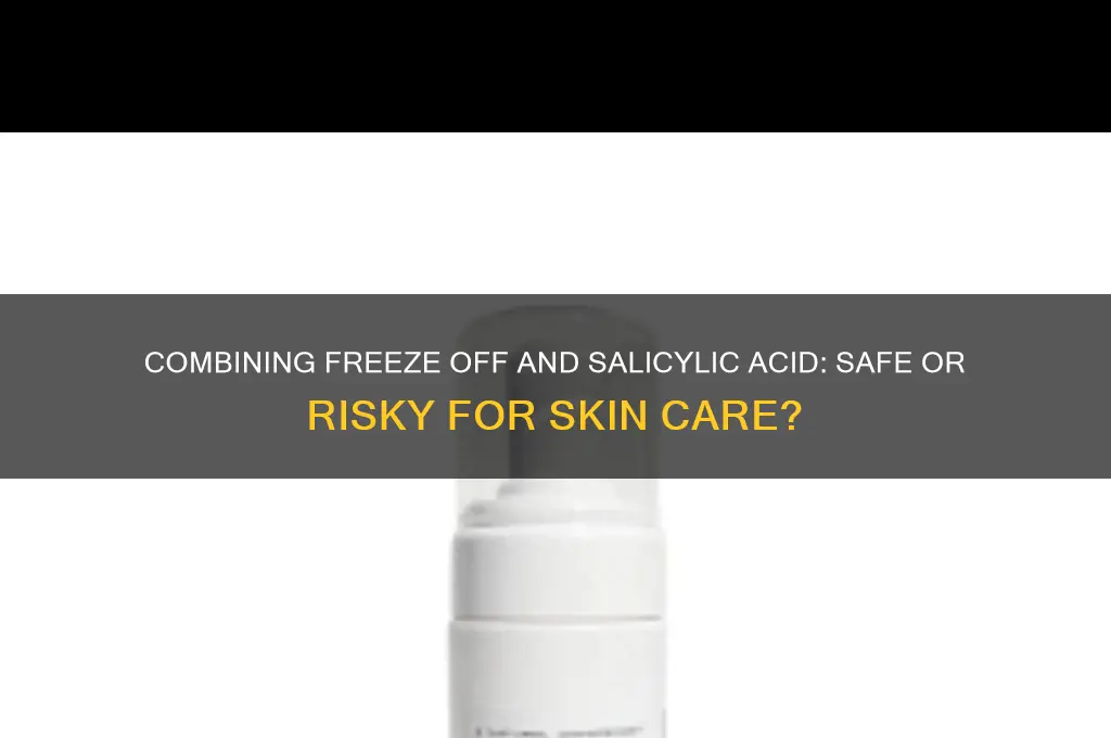 can you use freeze off and salicylic acid together