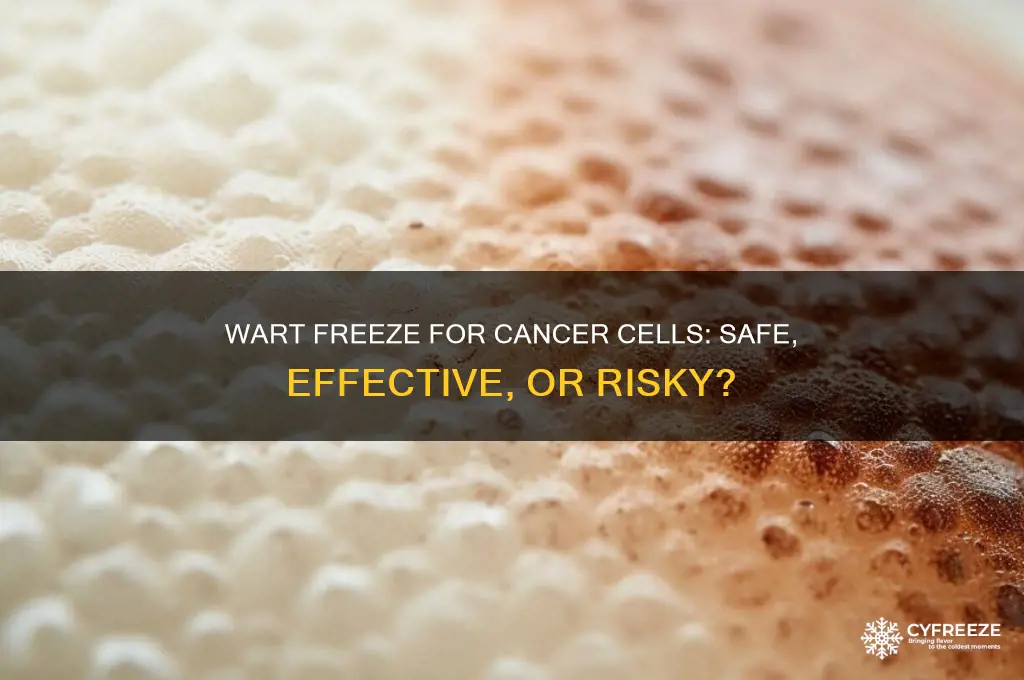 can you use wart freeze to remove cancer cells