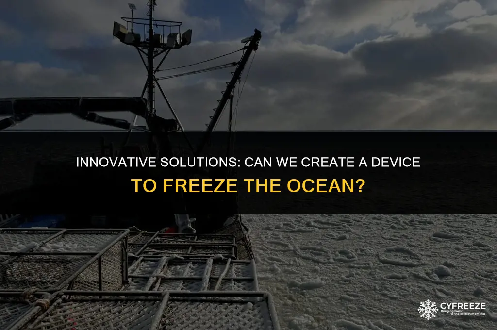 could you make a device that freezes up the ocean