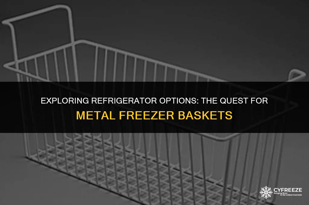 does anyone make refrigerator with metal freezer baskets