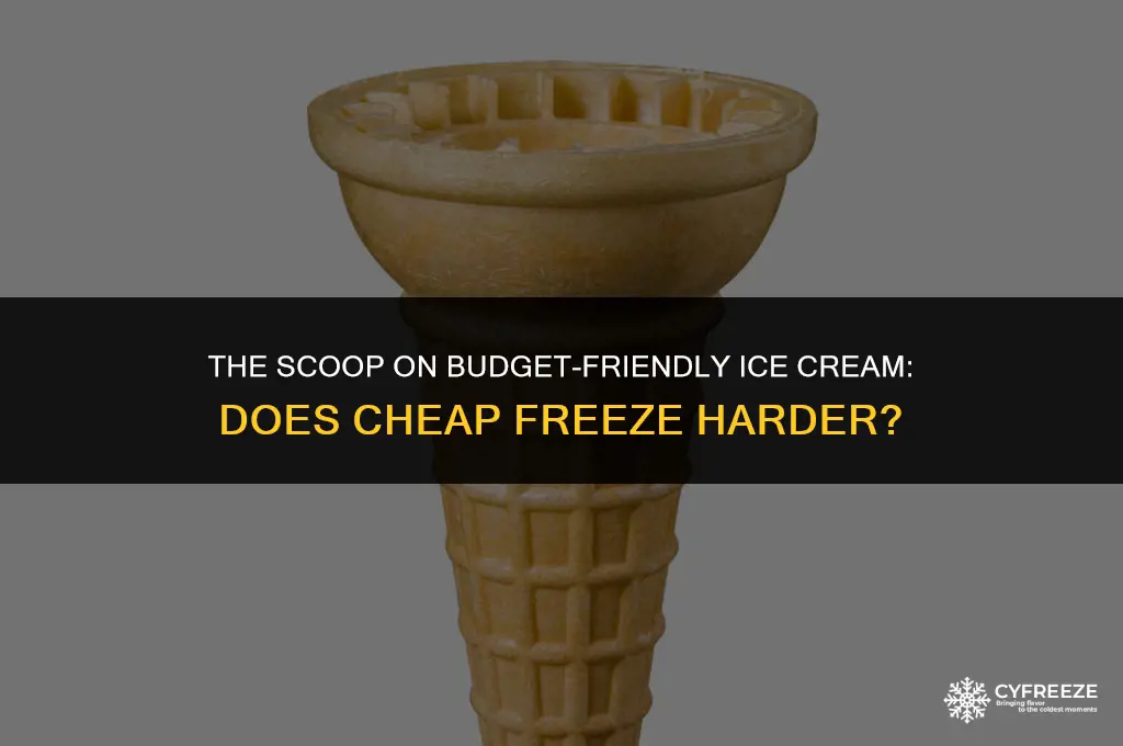 does cheap ice cream freeze harder