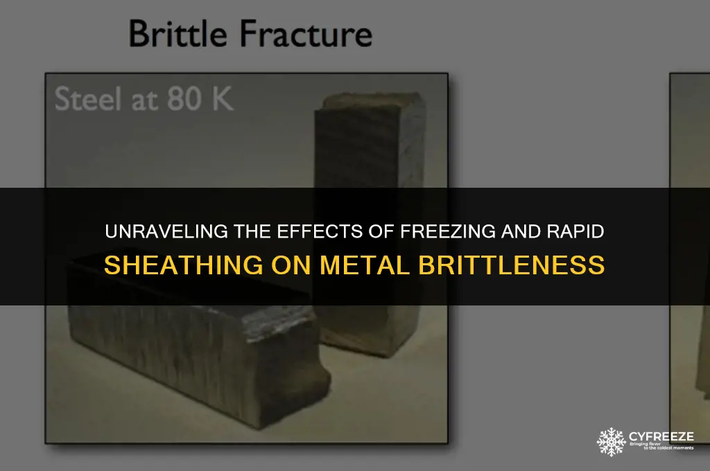 does freezing and rapidly sheathing make metal brittle
