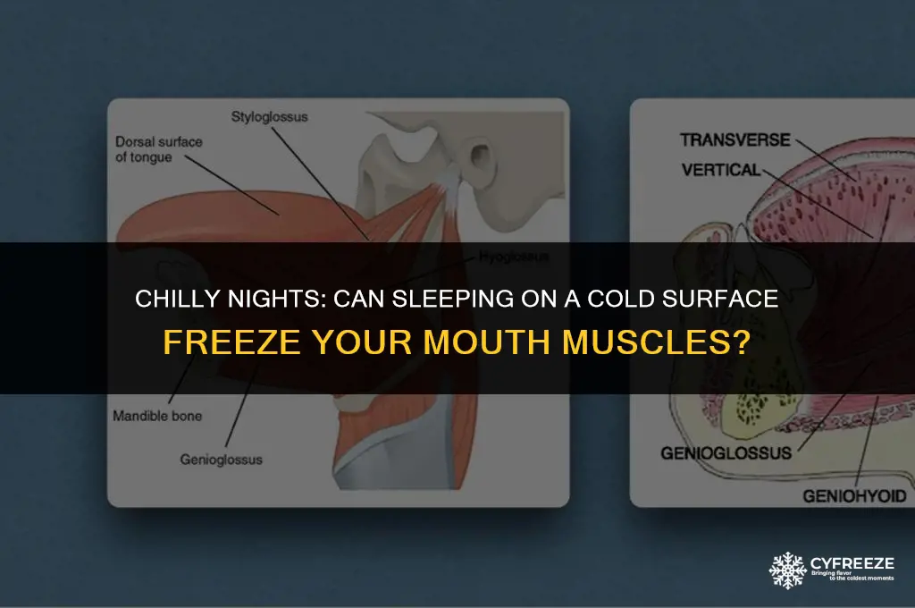 does sleeping on cold surface make freeze my mouth muscle