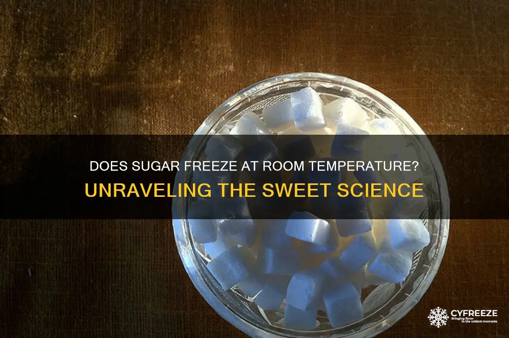does sugar freeze at room temperature