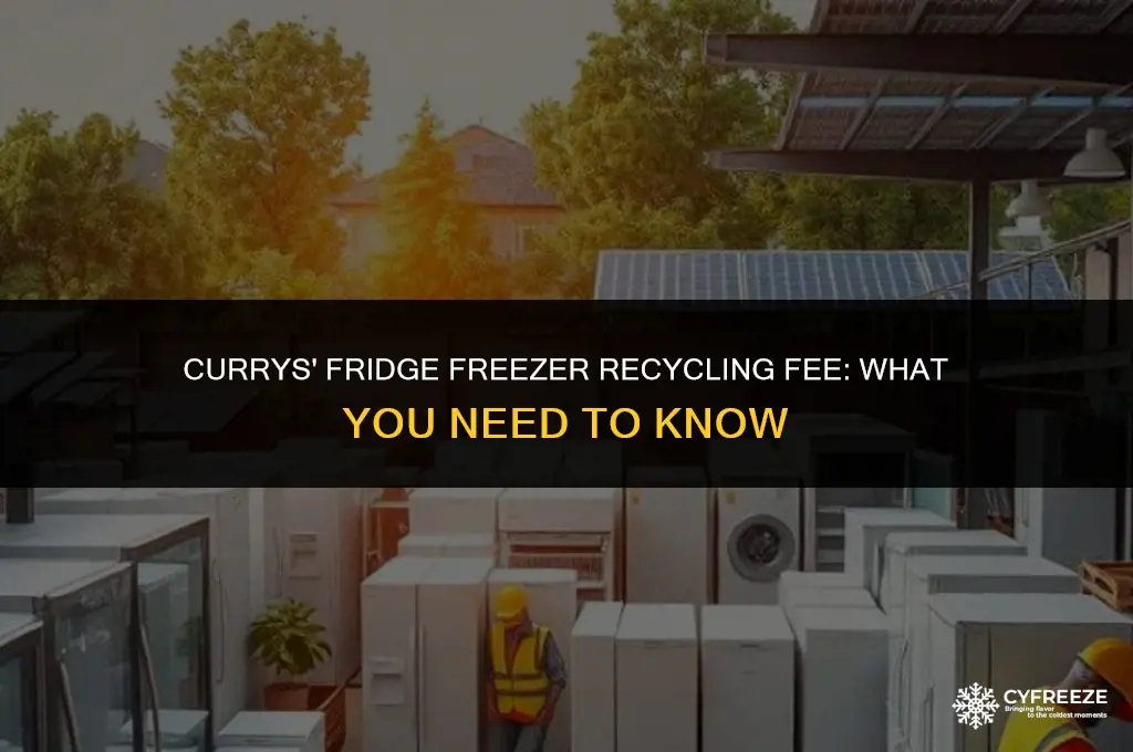 how much do currys charge to recycle a fridge freezer