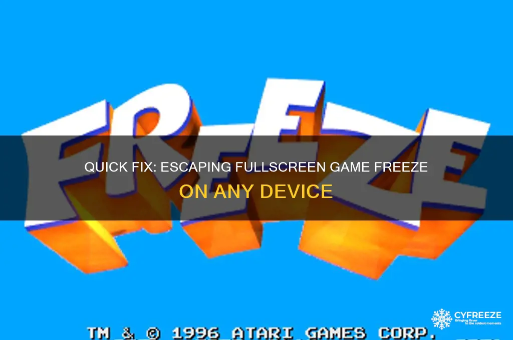 how to get out of fullscreen gme freeze