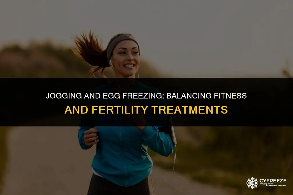 is it safe to jog during egg freezing injections