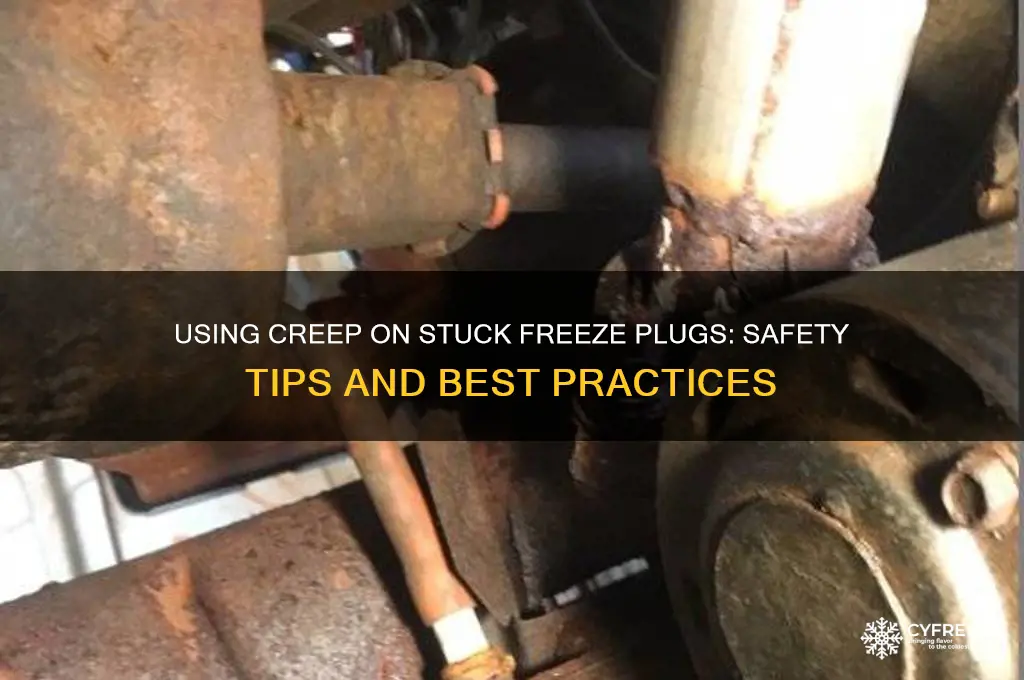 is it safe to use creep on stuck freeze plug
