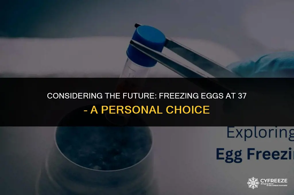 is it worth freezing eggs at 37