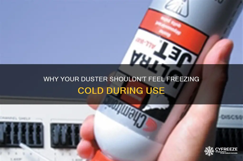 should duster get freezing cold during use