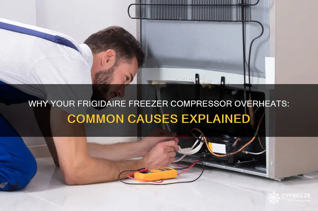 what causes a frigidaire freezer compressor to get hot