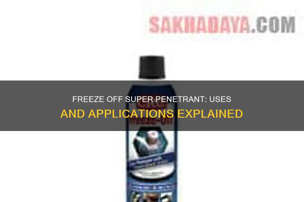 what is freeze off super penetrant used for