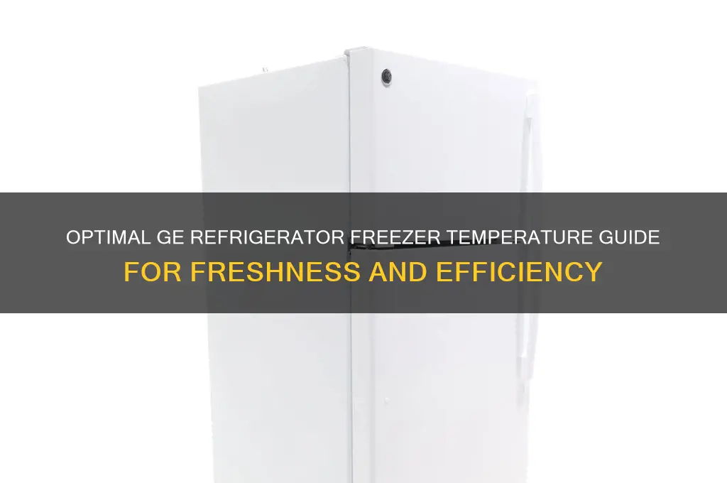 what is the correct temperature for a ge refriderator freezer