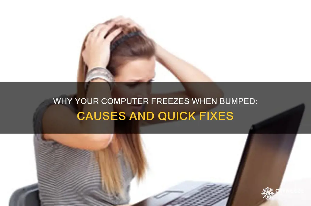 when my computer gets bumped it freezes