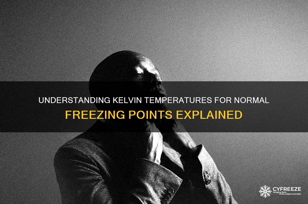 which kelvin temperatures represent respectively the normal freezing