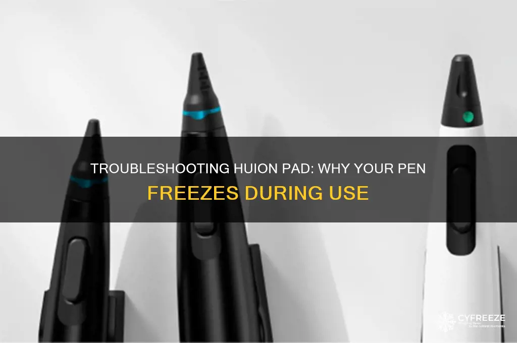 why does my pen freeze when i use huion pad