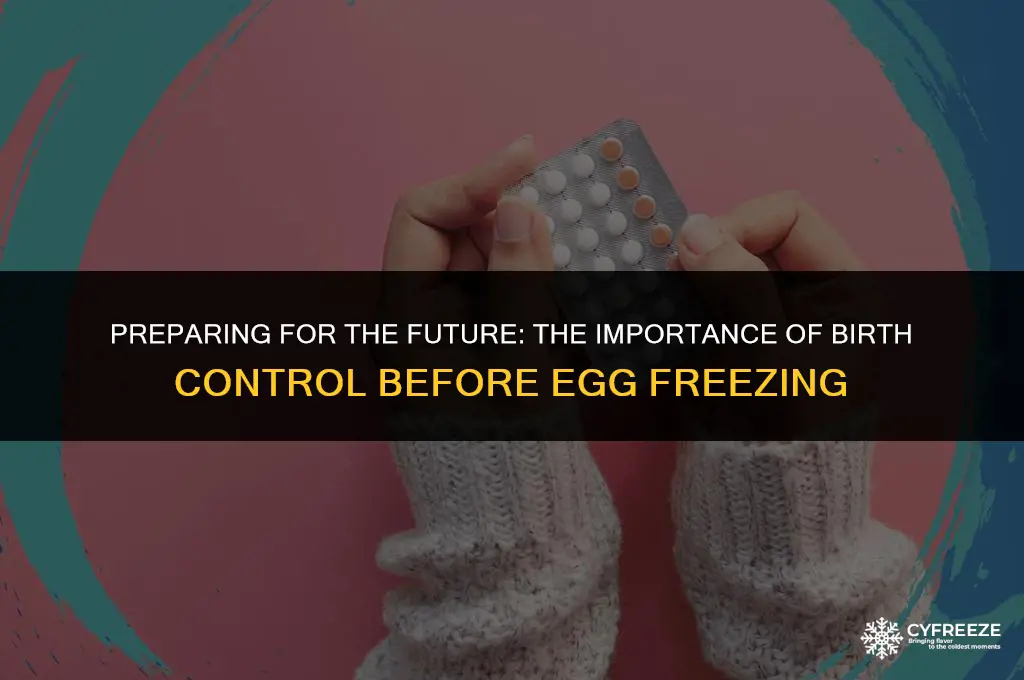 why take birth control before egg freezing